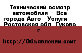 Технический осмотр автомобиля. - Все города Авто » Услуги   . Ростовская обл.,Гуково г.